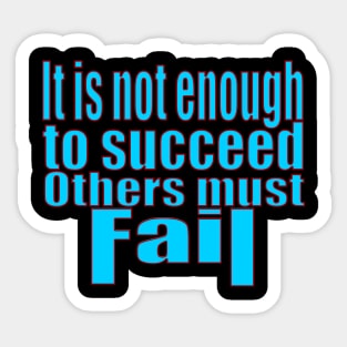 It's Not Enough To Succeed Others Must Fail Sticker